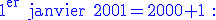 3$\rm \blue 1^{er} janvier 2001=2000+1 :